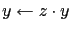 $y \leftarrow z \cdot y$