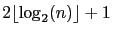 $ 2 \lfloor \log_2(n) \rfloor + 1$