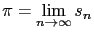 $\displaystyle \pi = \lim_{n \rightarrow \infty} s_n$