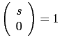 $\displaystyle \left(\begin{array}{c} s \\ 0 \end{array} \right) = 1$