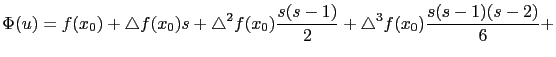 $\displaystyle \Phi(u) =
f(x_0) + \triangle f (x_0) s + \triangle^2 f(x_0) \frac{s(s-1)}{2} +
\triangle^3 f (x_0) \frac{s(s-1)(s-2)}{6} + $