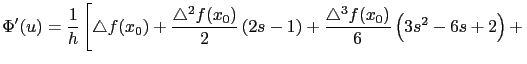 $\displaystyle \Phi'(u) = \frac{1}{h} \left[
\triangle f (x_0) + \frac{\triangl...
...aystyle \frac{\triangle^3 f (x_0)}{6} \left( 3s^2 - 6s + 2 \right) +
\right. $
