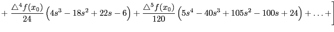 $\displaystyle + \left. \frac{\triangle^4 f (x_0)}{24}\left( 4s^3-18s^2+22s-6\ri...
...^5 f (x_0)}{120}\left( 5s^4-40s^3+105s^2-100s + 24 \right) +
\dots + \right] $