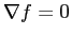$\nabla f = 0$