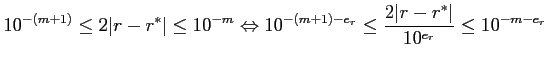 $\displaystyle 10^{-(m+1)} \leq 2 \vert r - r^{*}\vert \leq 10^{-m}
\Leftrightar...
... 10^{-(m+1)-e_r} \leq \frac{2 \vert r - r^{*}\vert}{10^{e_r}} \leq 10^{-m-e_r} $