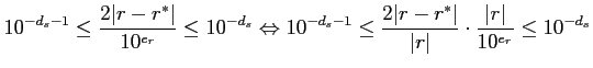 $\displaystyle 10^{-d_s-1} \leq \frac{2 \vert r - r^{*}\vert}{10^{e_r}} \leq 10^...
...- r^{*}\vert}{\vert r\vert} \cdot \frac{\vert r\vert}{10^{e_r}} \leq 10^{-d_s} $