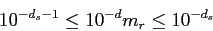 \begin{displaymath}
10^{-d_s-1} \leq 10^{-d} m_r \leq 10^{-d_s}
\end{displaymath}