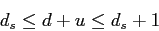 \begin{displaymath}
d_s \leq d + u \leq d_s + 1
\end{displaymath}