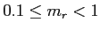 $0.1 \leq m_r < 1$