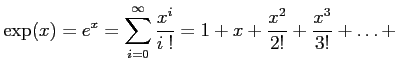 $\displaystyle \exp(x) = e^x = \sum_{i=0}^{\infty} \frac{x^i}{i \ !} = 1 + x +
\frac{x^2}{2!} + \frac{x^3}{3!} + \dots +$
