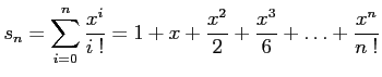 $\displaystyle
s_n = \sum_{i=0}^{n} \frac{x^i}{i \ !} = 1 + x + \frac{x^2}{2}
+ \frac{x^3}{6} + \dots + \frac{x^n}{n \ !}$