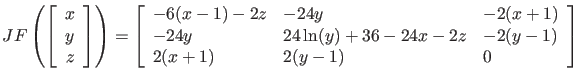 $\displaystyle JF \left( \left[ \begin{array}{c}
x \\ y \\ z \end{array} \right]...
...4y & 24\ln(y)+36-24x -2z & -2(y-1) \\
2(x+1) & 2(y-1) & 0 \end{array} \right] $