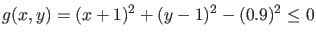 $\displaystyle g(x,y) = (x+1)^2 + (y-1)^2 - (0.9)^2 \leq 0$