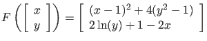 $\displaystyle F \left( \left[ \begin{array}{c}
x \\ y \end{array} \right] \righ...
...\begin{array}{l}
(x-1)^2 + 4(y^2-1) \\
2 \ln(y) + 1 - 2x
\end{array} \right] $