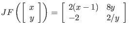 $\displaystyle JF \left( \left[ \begin{array}{c}
x \\ y \end{array} \right] \right) =
\left[ \begin{array}{ll}
2(x-1) & 8y \\
-2 & 2/y
\end{array} \right] $