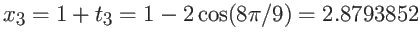 $\displaystyle x_3 = 1+ t_3 = 1-2\cos(8\pi/9)= 2.8793852 $