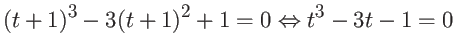 $\displaystyle (t+1)^3 - 3(t+1)^2 + 1 = 0 \Leftrightarrow t^3-3t-1 =0$
