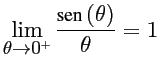 $\displaystyle \lim_{\theta \rightarrow 0^{+}} \frac{\mbox{sen} \, (\theta)}{\theta} = 1$