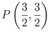 $\displaystyle P \left(
\frac{3}{2}, \frac{3}{2} \right)$