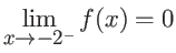 $\displaystyle \lim_{x \rightarrow -2^{-}} f(x) = 0 $