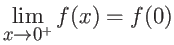 $\displaystyle \lim_{x \rightarrow 0^{+}} f(x) = f(0) $