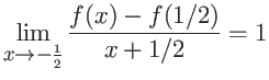 $\displaystyle \lim_{x \rightarrow -\frac{1}{2}} \frac{f(x)-f(1/2)}{x+1/2} = 1$