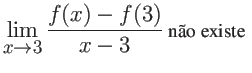 $\displaystyle \lim_{x \rightarrow 3} \frac{f(x)-f(3)}{x-3} \mbox{ não existe } $