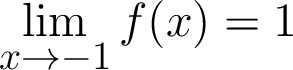 $\displaystyle \lim_{x \rightarrow -1 } f(x) = 1 $