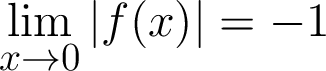 $\displaystyle \lim_{x \rightarrow 0 } \vert f(x)\vert = -1 $