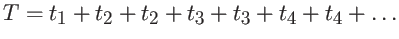 $\displaystyle T = t_1 + t_2 + t_2 + t_3 + t_3 + t_4 + t_4 + \dots $