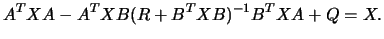 $\displaystyle
A^T X A - A^T X B(R + B^T X B)^{-1} B^T X A + Q = X. $