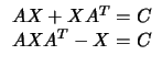$\displaystyle
\begin{array}{c}
A X + X A^T = C \\
A X A^T - X = C
\end{array} $
