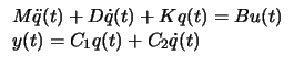 $\displaystyle
\begin{array}{l}
M \ddot{q}(t) + D \dot{q}(t) + K q(t) = B u(t) \\
y(t) = C_1 q(t) + C_2 \dot{q}(t)
\end{array} $