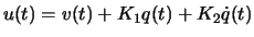$\displaystyle u(t) = v(t) + K_1 q(t) + K_2 \dot{q}(t) $