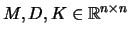 $M, D, K \in {\mathbb{R}}^{n \times n}$