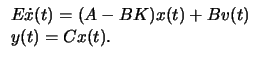 $ \displaystyle
\begin{array}{ll}
E \dot{x}(t) = (A - B K) x(t) + B v(t) \\
y(t) = C x(t) . \end{array} $