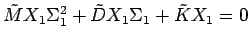 $\displaystyle \tilde{M}X_1 \Sigma_1^2 + \tilde{D} X_1 \Sigma_1 +
\tilde{K} X_1 = 0$