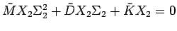 $\displaystyle \tilde{M}X_2 \Sigma_2^2 + \tilde{D} X_2 \Sigma_2 + \tilde{K} X_2 = 0$