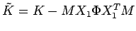 $\displaystyle \tilde{K} = K - M X_1 \Phi X_1^T M $