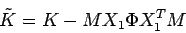 \begin{displaymath}
\tilde{K} = K - M X_1 \Phi X_1^T M
\end{displaymath}