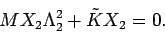 \begin{displaymath}
M X_2 \Lambda_2^2 + \tilde{K} X_2 = 0.
\end{displaymath}