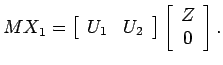 $\displaystyle
M X_1 = \left[ \begin{array}{cc} U_1 & U_2 \end{array} \right]
\left[ \begin{array}{c} Z \\ 0 \end{array} \right]. $