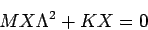 \begin{displaymath}
M X \Lambda^2 + K X = 0
\end{displaymath}