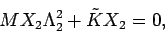 \begin{displaymath}
M X_2 \Lambda_2^2 + \tilde{K} X_2 = 0,
\end{displaymath}