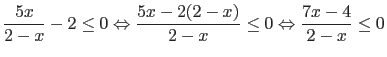 $\displaystyle \frac{5x}{2-x} - 2 \leq 0 \Leftrightarrow
\frac{5x-2(2-x)}{2-x} \leq 0 \Leftrightarrow \frac{7x-4}{2-x} \leq 0$