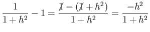 $\displaystyle \frac{1}{1+h^2}-1= \frac{\cancel{1} - (\cancel{1}+h^2)}{1+h^2} = \frac{-h^2}{1+h^2}$