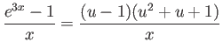 $\displaystyle \frac{e^{3x}-1}{x}= \frac{(u-1)(u^2 + u + 1)}{x}$