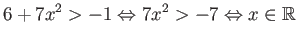 $\displaystyle 6 + 7x^2 > -1 \Leftrightarrow 7x^2 > -7 \Leftrightarrow x \in {\mathbb{R}}$