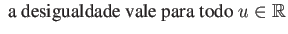 $\displaystyle \mbox{ a desigualdade vale para todo } u \in {\mathbb{R}}$