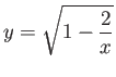 $\displaystyle y = \sqrt{1 - \frac{2}{x} }$